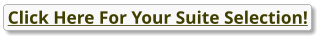 Click Here For Your Suite Selection!